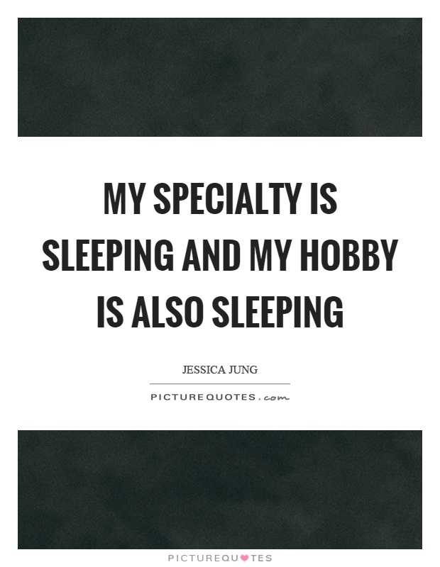My specialty is sleeping and my hobby is also sleeping Picture Quote #1