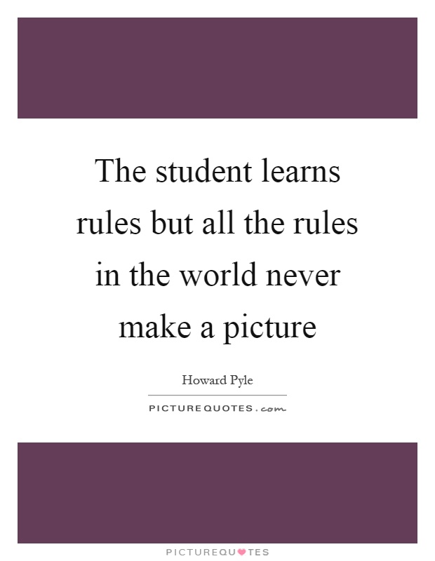The student learns rules but all the rules in the world never make a picture Picture Quote #1