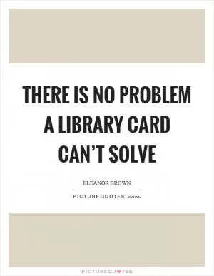 There is no problem a library card can’t solve Picture Quote #1