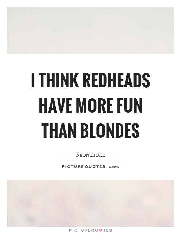 I think redheads have more fun than blondes Picture Quote #1