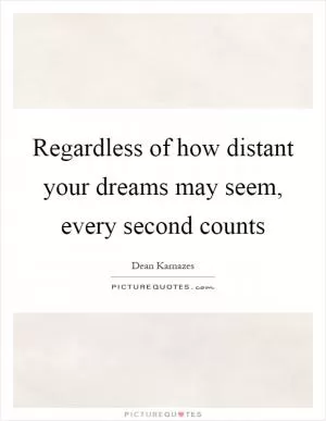 Regardless of how distant your dreams may seem, every second counts Picture Quote #1