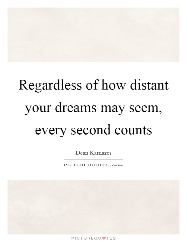 Regardless of how distant your dreams may seem, every second counts Picture Quote #1