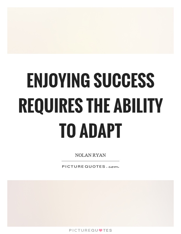 Enjoying success requires the ability to adapt Picture Quote #1