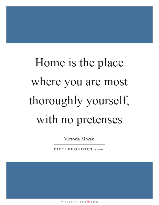 Home is the place where you are most thoroughly yourself, with no pretenses Picture Quote #1
