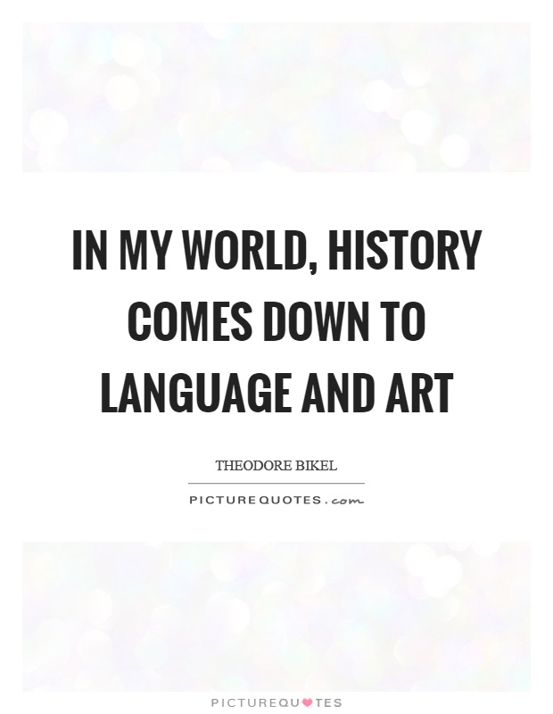 In my world, history comes down to language and art Picture Quote #1