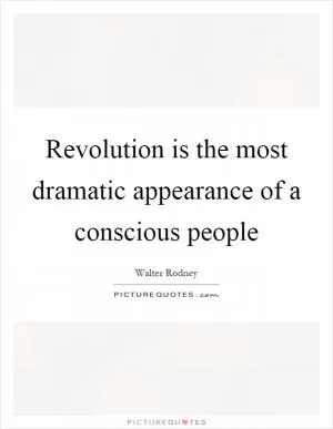 Revolution is the most dramatic appearance of a conscious people Picture Quote #1