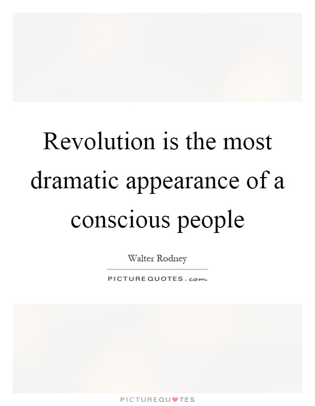 Revolution is the most dramatic appearance of a conscious people Picture Quote #1