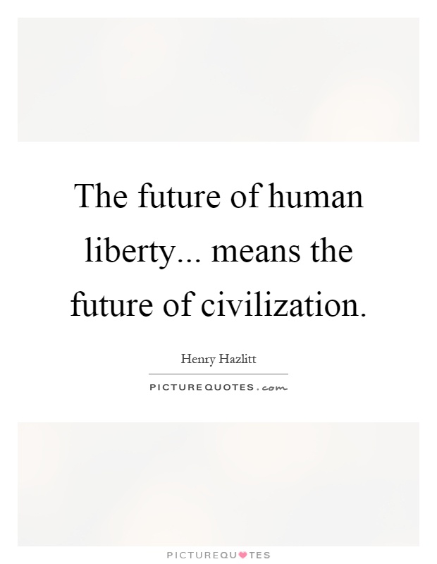 The future of human liberty... means the future of civilization Picture Quote #1
