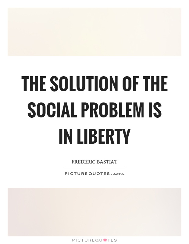 The solution of the social problem is in liberty Picture Quote #1