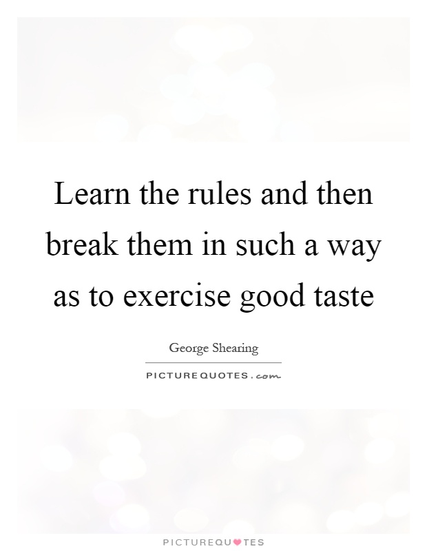 Learn the rules and then break them in such a way as to exercise good taste Picture Quote #1