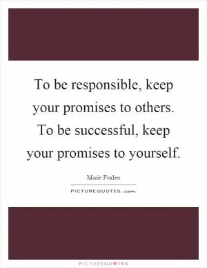 To be responsible, keep your promises to others. To be successful, keep your promises to yourself Picture Quote #1