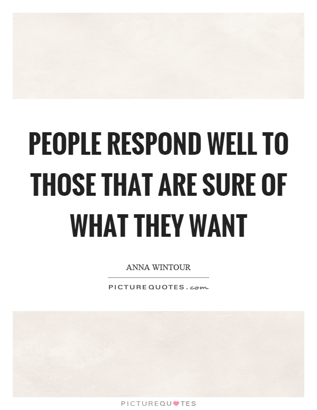 People respond well to those that are sure of what they want Picture Quote #1