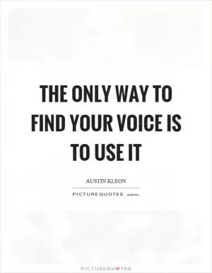 The only way to find your voice is to use it Picture Quote #1