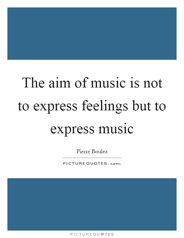 The aim of music is not to express feelings but to express music Picture Quote #1