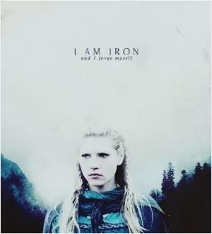 I am iron and I forge myself Picture Quote #1