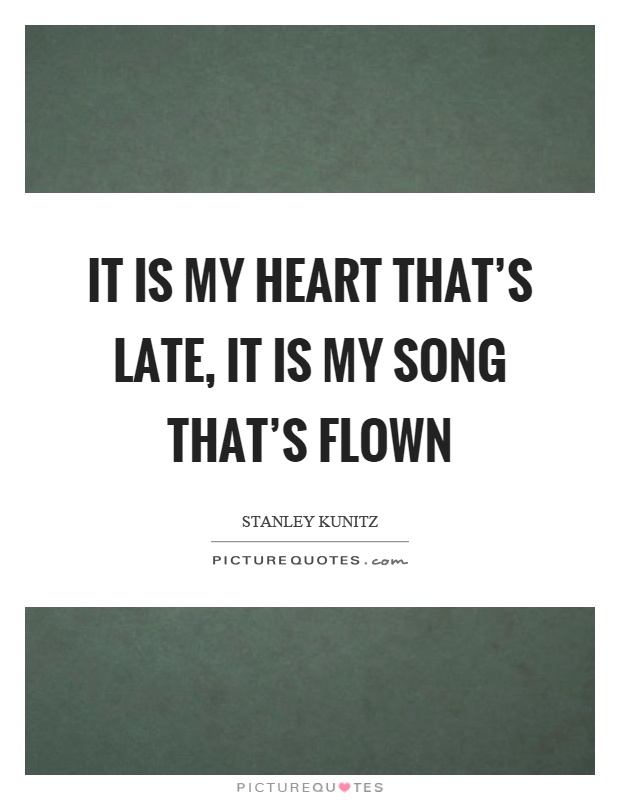 It is my heart that's late, it is my song that's flown Picture Quote #1