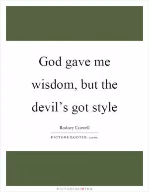 God gave me wisdom, but the devil’s got style Picture Quote #1