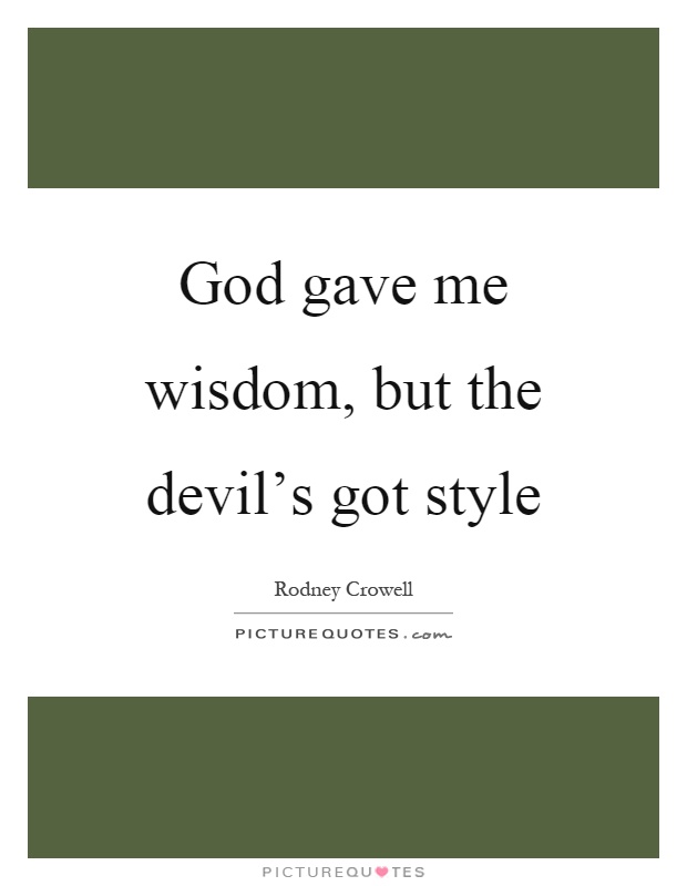God gave me wisdom, but the devil's got style Picture Quote #1