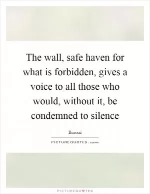 The wall, safe haven for what is forbidden, gives a voice to all those who would, without it, be condemned to silence Picture Quote #1