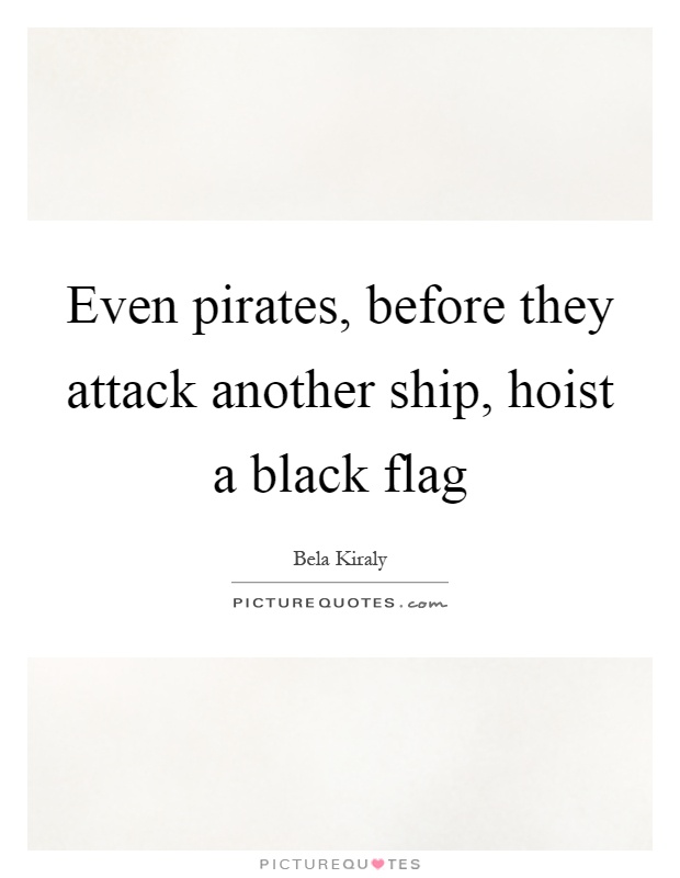Even pirates, before they attack another ship, hoist a black flag Picture Quote #1