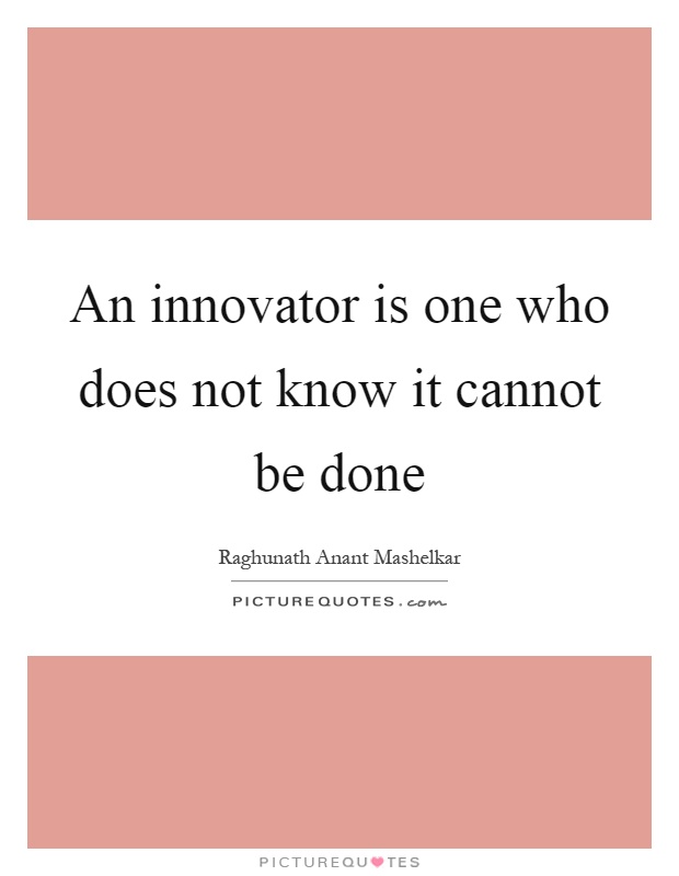 An innovator is one who does not know it cannot be done Picture Quote #1