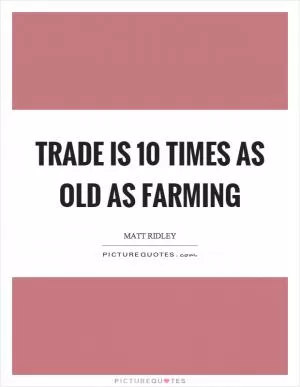 Trade is 10 times as old as farming Picture Quote #1