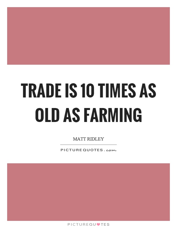 Trade is 10 times as old as farming Picture Quote #1