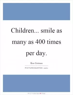 Children... smile as many as 400 times per day Picture Quote #1