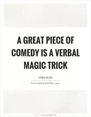 A great piece of comedy is a verbal magic trick Picture Quote #1