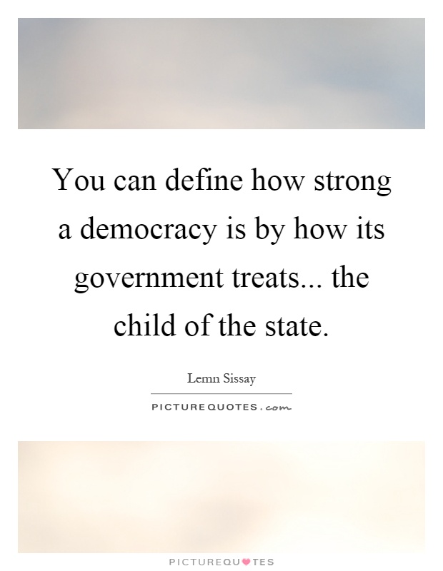 You can define how strong a democracy is by how its government treats... the child of the state Picture Quote #1