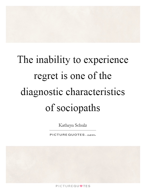 The inability to experience regret is one of the diagnostic characteristics of sociopaths Picture Quote #1
