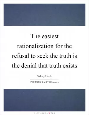 The easiest rationalization for the refusal to seek the truth is the denial that truth exists Picture Quote #1