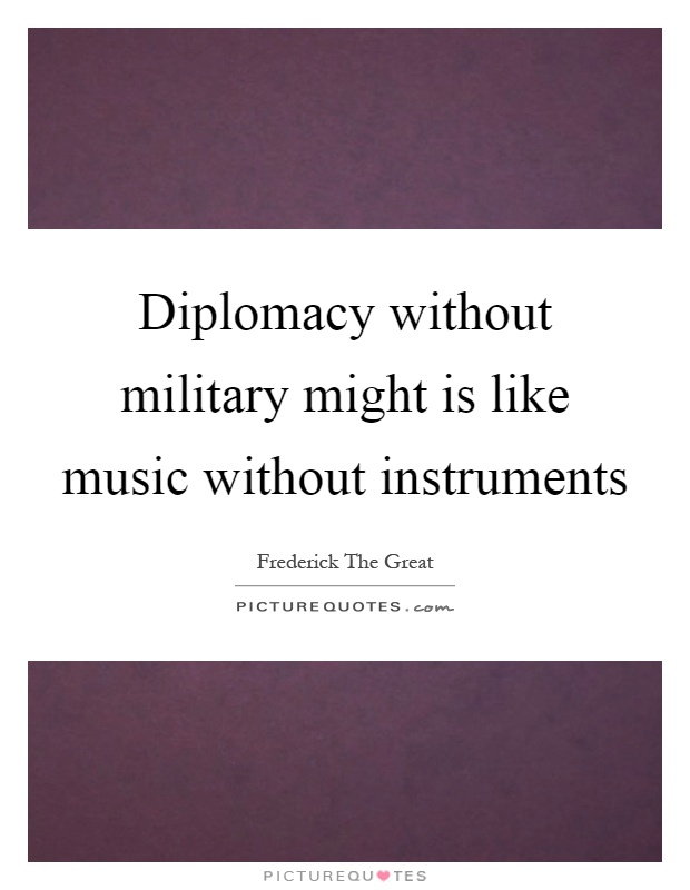 Diplomacy without military might is like music without instruments Picture Quote #1