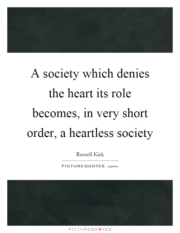 A society which denies the heart its role becomes, in very short order, a heartless society Picture Quote #1