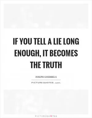 If you tell a lie long enough, it becomes the truth Picture Quote #1