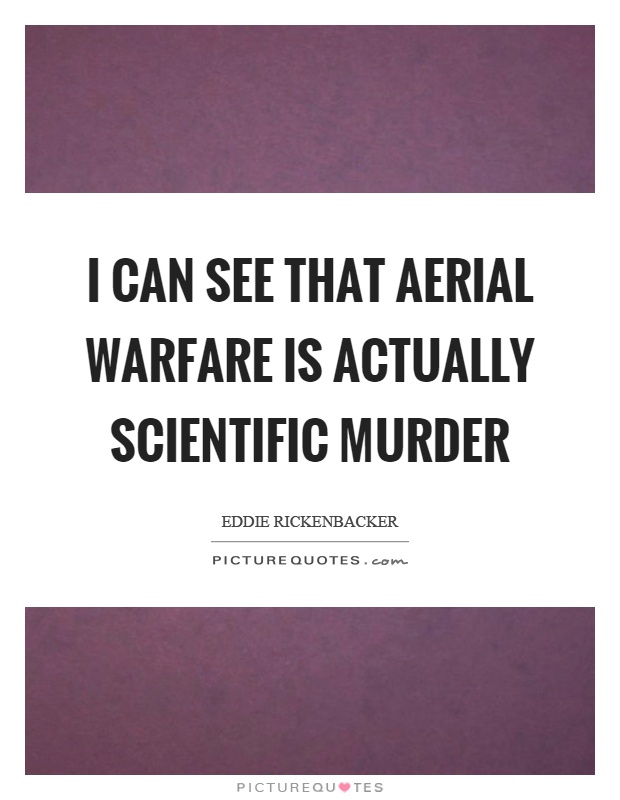 I can see that aerial warfare is actually scientific murder Picture Quote #1