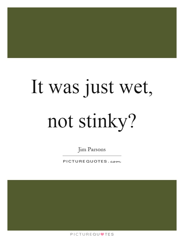 It was just wet, not stinky? Picture Quote #1