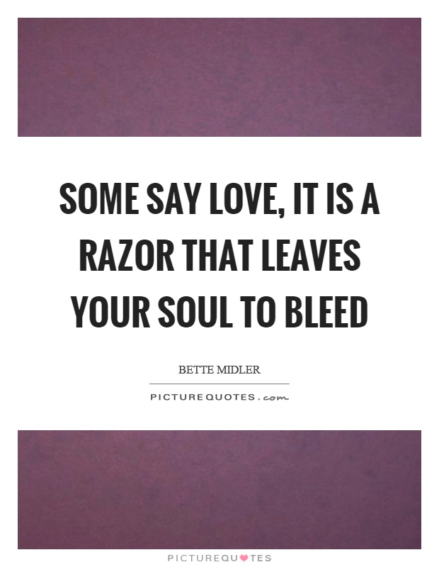 Some say love, it is a razor that leaves your soul to bleed Picture Quote #1