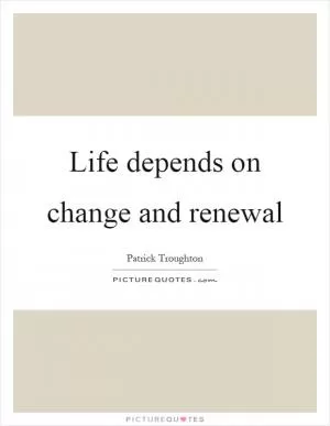 Life depends on change and renewal Picture Quote #1