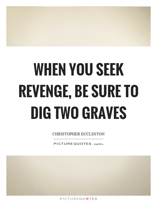 When you seek revenge, be sure to dig two graves Picture Quote #1