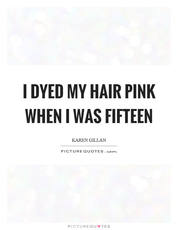 I dyed my hair pink when I was fifteen Picture Quote #1