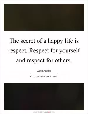 The secret of a happy life is respect. Respect for yourself and respect for others Picture Quote #1