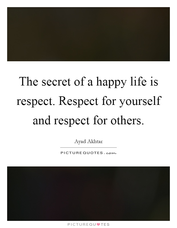 The secret of a happy life is respect. Respect for yourself and respect for others Picture Quote #1