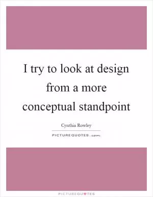 I try to look at design from a more conceptual standpoint Picture Quote #1