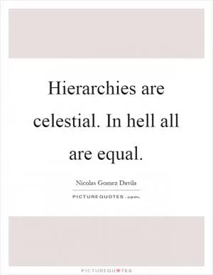 Hierarchies are celestial. In hell all are equal Picture Quote #1