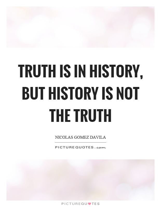 Truth is in history, but history is not the truth Picture Quote #1