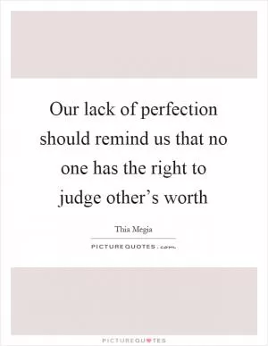 Our lack of perfection should remind us that no one has the right to judge other’s worth Picture Quote #1