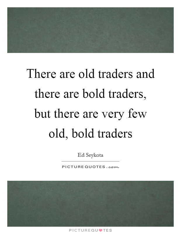 There are old traders and there are bold traders, but there are very few old, bold traders Picture Quote #1