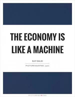 The economy is like a machine Picture Quote #1