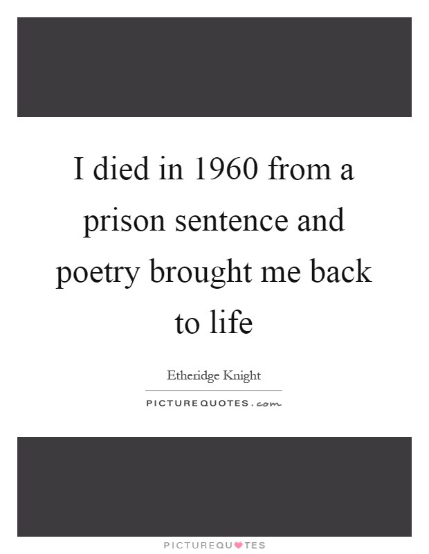 I died in 1960 from a prison sentence and poetry brought me back to life Picture Quote #1